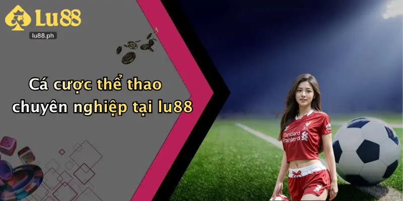 Cá cược thể thao chuyên nghiệp tại lu88