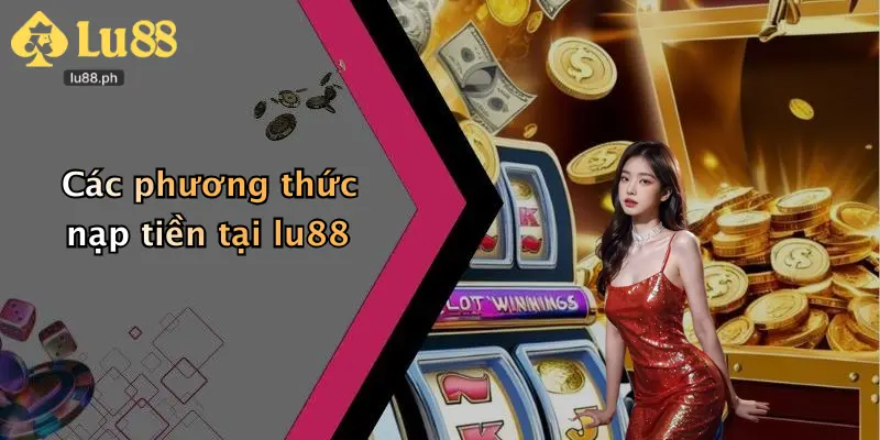 Các phương thức nạp tiền tại lu88