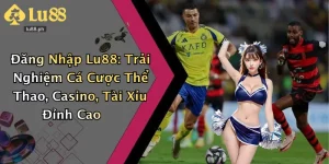 Đăng Nhập Lu88: Trải Nghiệm Cá Cược Thể Thao, Casino, Tài Xỉu Đỉnh Cao