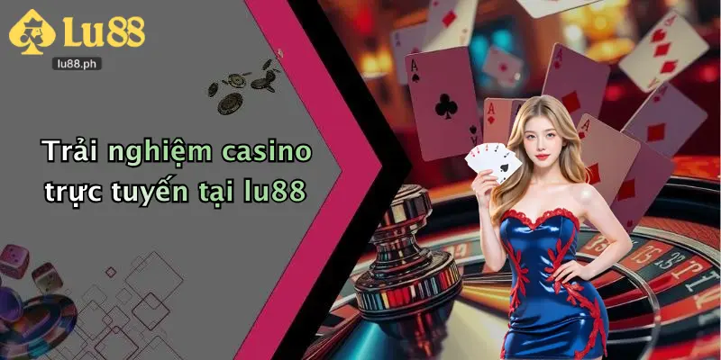 Trải nghiệm casino trực tuyến tại lu88