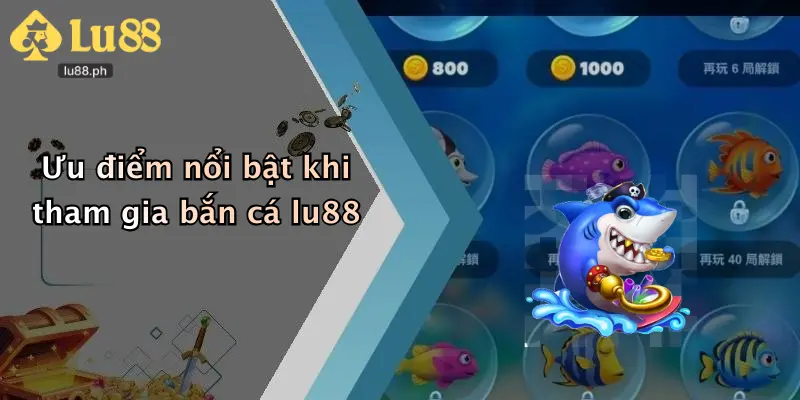 Ưu điểm nổi bật khi tham gia bắn cá lu88