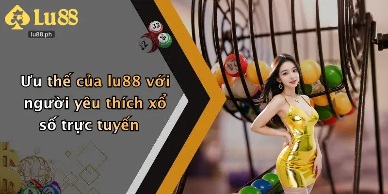 Ưu thế của lu88 với người yêu thích xổ số trực tuyến